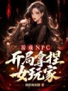 游戏NPC,开局拿捏女玩家